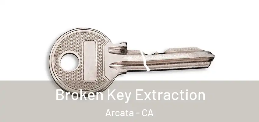  Broken Key Extraction Arcata - CA