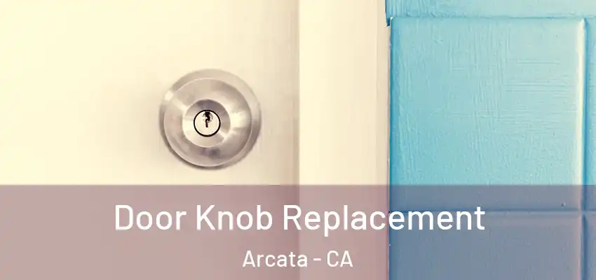  Door Knob Replacement Arcata - CA